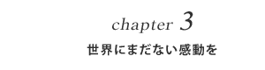 chapter 3 世界にまだない感動を